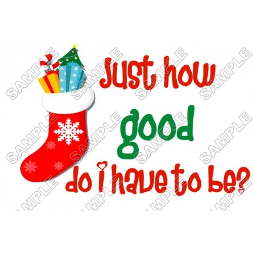  Just How good do i have to be  Christmas T Shirt Iron on Transfer Decal ~#63 by www.topironons.com